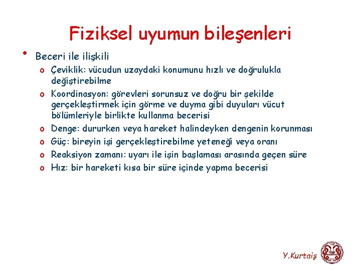  • Fiziksel uyumun bileşenleri Beceri ile ilişkili o Çeviklik: vücudun uzaydaki konumunu hızlı