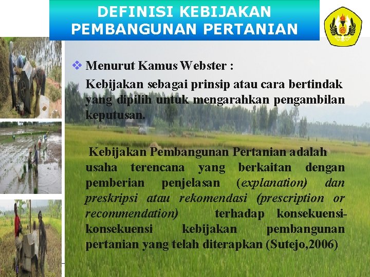 DEFINISI KEBIJAKAN PEMBANGUNAN PERTANIAN v Menurut Kamus Webster : Kebijakan sebagai prinsip atau cara