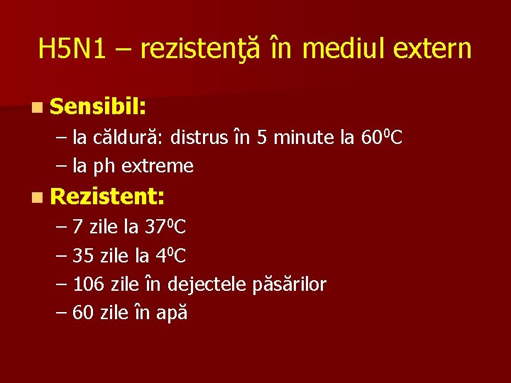 H 5 N 1 – rezistenţă în mediul extern n Sensibil: – la căldură: