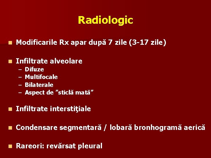 Radiologic n Modificarile Rx apar după 7 zile (3 -17 zile) n Infiltrate alveolare