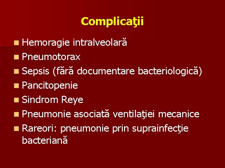 Complicaţii n Hemoragie intralveolară n Pneumotorax n Sepsis (fără documentare bacteriologică) n Pancitopenie n