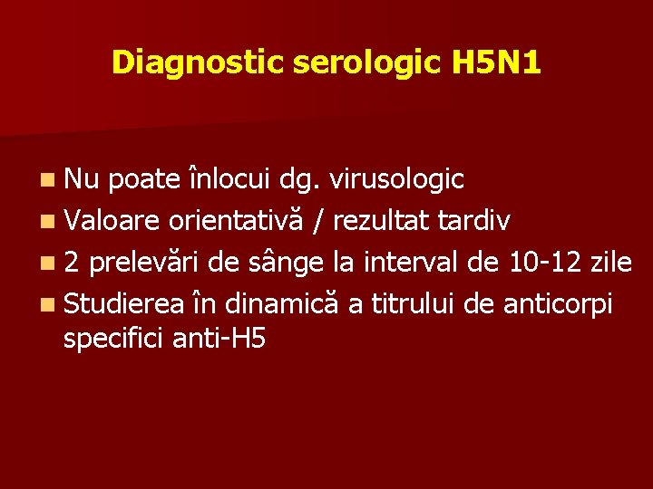 Diagnostic serologic H 5 N 1 n Nu poate înlocui dg. virusologic n Valoare