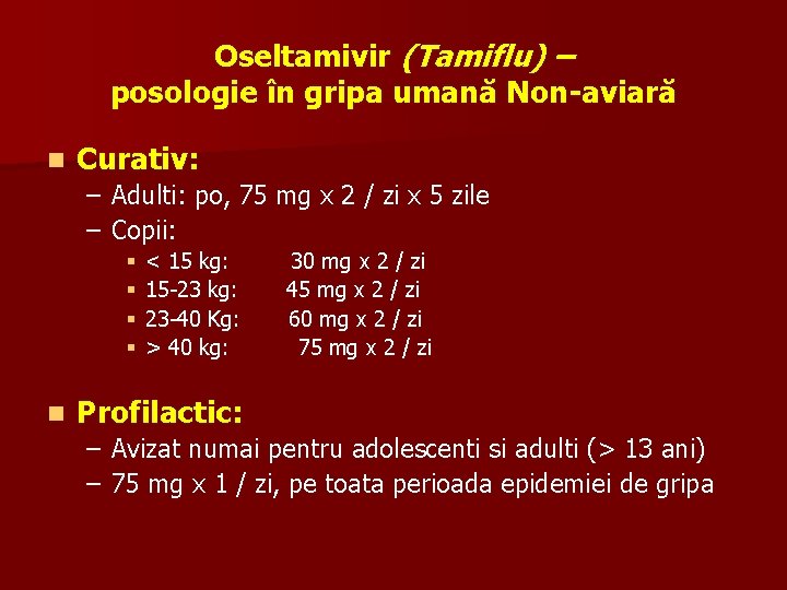 Oseltamivir (Tamiflu) – posologie în gripa umană Non-aviară n Curativ: – Adulti: po, 75