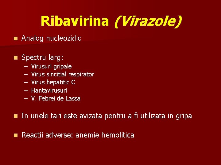 Ribavirina (Virazole) n Analog nucleozidic n Spectru larg: – – – Virusuri gripale Virus