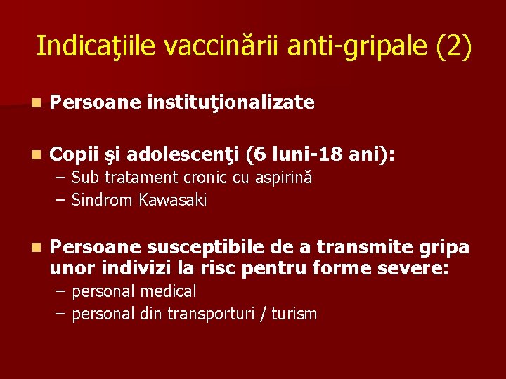 Indicaţiile vaccinării anti-gripale (2) n Persoane instituţionalizate n Copii şi adolescenţi (6 luni-18 ani):