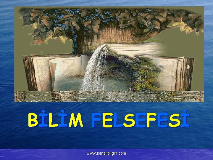 BİL İM F E L SE F E Sİ www. ismailbilgin. com 