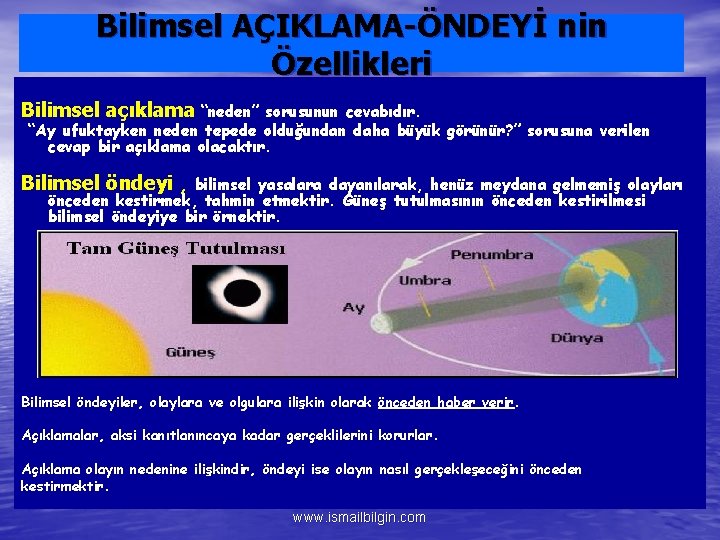 Bilimsel AÇIKLAMA-ÖNDEYİ nin Özellikleri Bilimsel açıklama “neden” sorusunun cevabıdır. “Ay ufuktayken neden tepede olduğundan