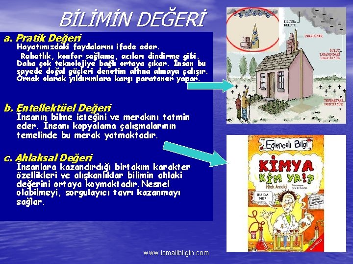 BİLİMİN DEĞERİ a. Pratik Değeri Hayatımızdaki faydalarını ifade eder. Rahatlık, konfor sağlama, acıları dindirme