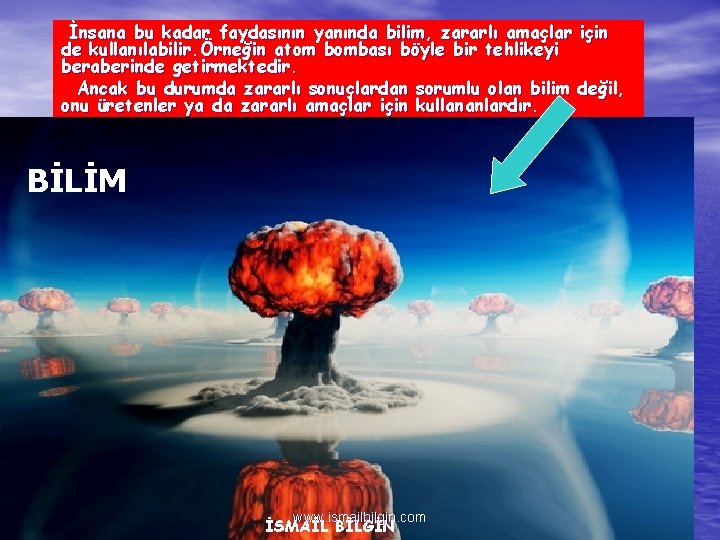 İnsana bu kadar faydasının yanında bilim, zararlı amaçlar için de kullanılabilir. Örneğin atom bombası