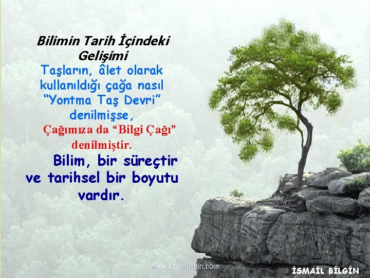 Bilimin Tarih İçindeki Gelişimi Taşların, âlet olarak kullanıldığı çağa nasıl “Yontma Taş Devri” denilmişse,