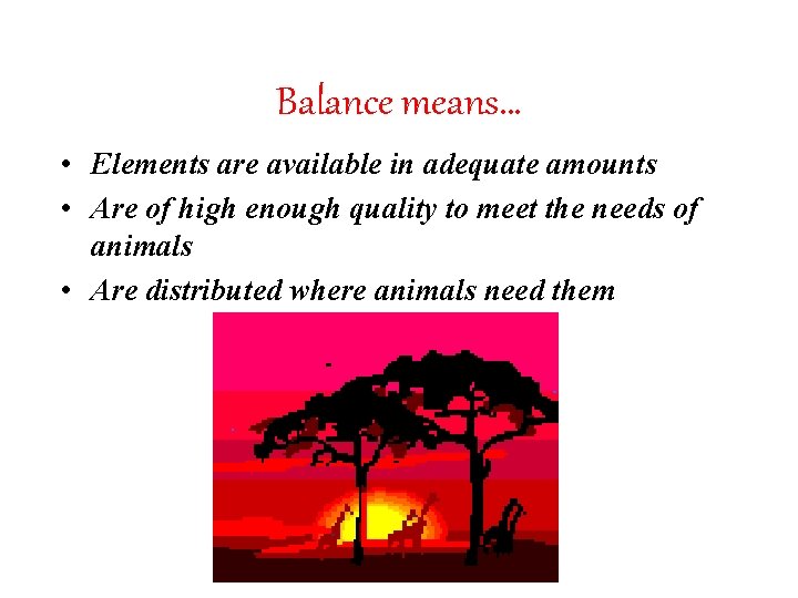 Balance means… • Elements are available in adequate amounts • Are of high enough