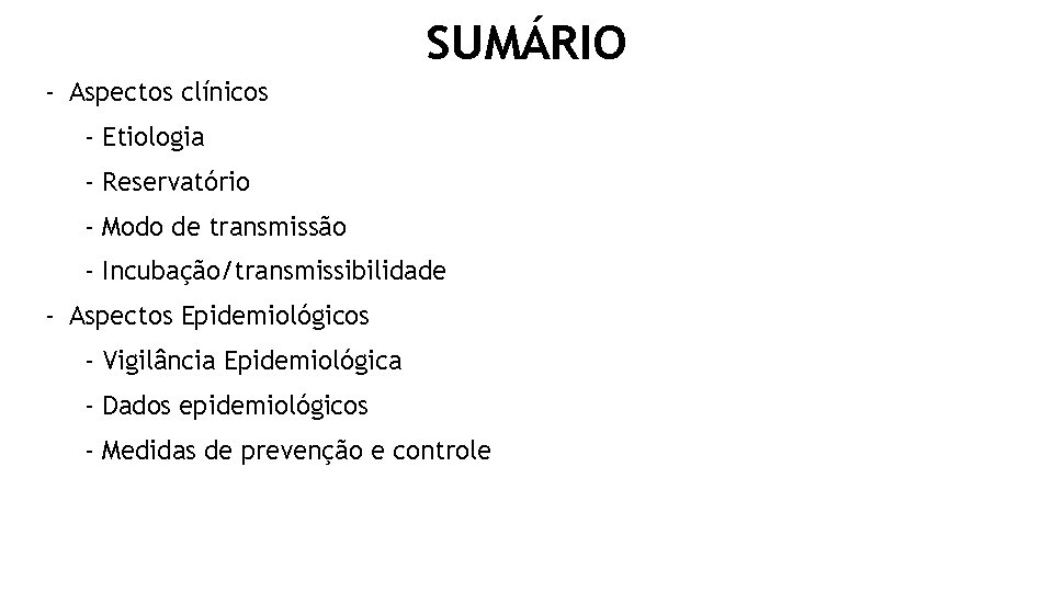 SUMÁRIO - Aspectos clínicos - Etiologia - Reservatório - Modo de transmissão - Incubação/transmissibilidade