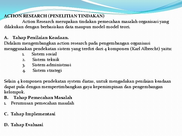 ACTION RESEARCH (PENELITIAN TINDAKAN) Action Research merupakan tindakan pemecahan masalah organisasi yang dilakukan dengan