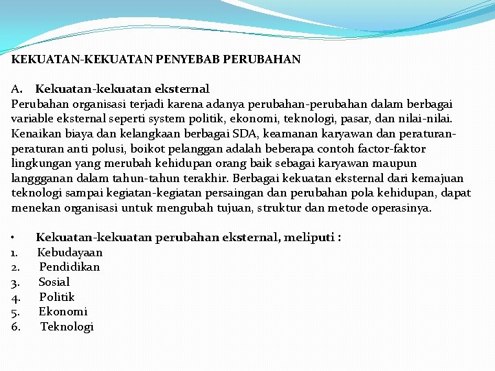 KEKUATAN-KEKUATAN PENYEBAB PERUBAHAN A. Kekuatan-kekuatan eksternal Perubahan organisasi terjadi karena adanya perubahan-perubahan dalam berbagai