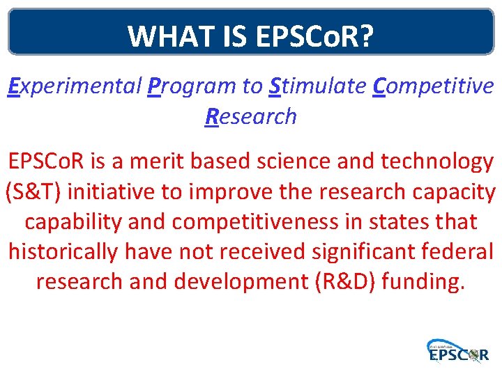 WHAT IS EPSCo. R? Experimental Program to Stimulate Competitive Research EPSCo. R is a