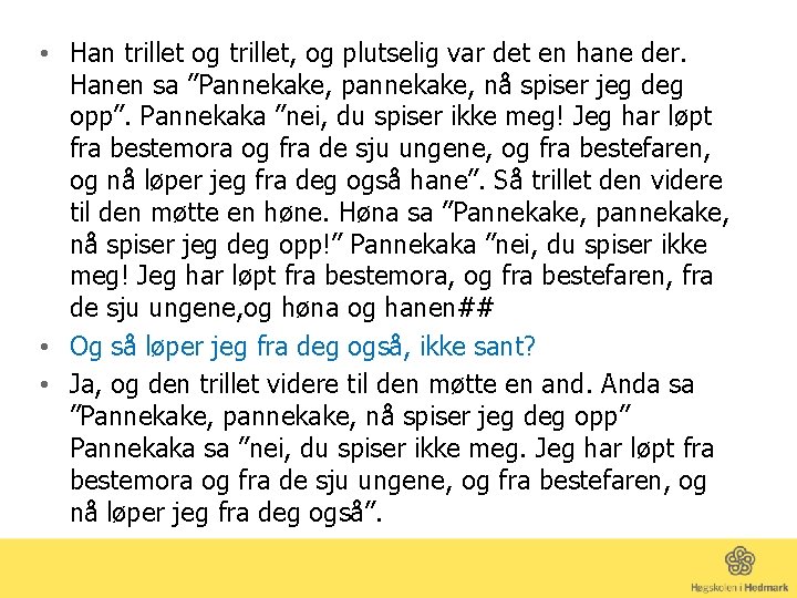  • Han trillet og trillet, og plutselig var det en hane der. Hanen
