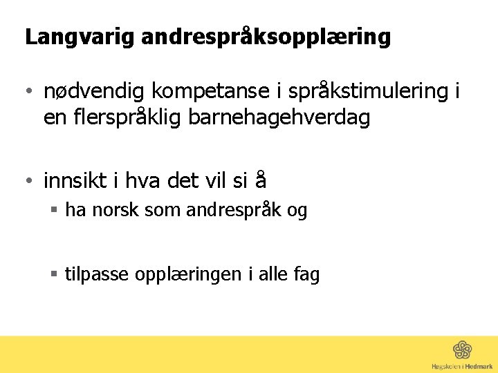 Langvarig andrespråksopplæring • nødvendig kompetanse i språkstimulering i en flerspråklig barnehagehverdag • innsikt i