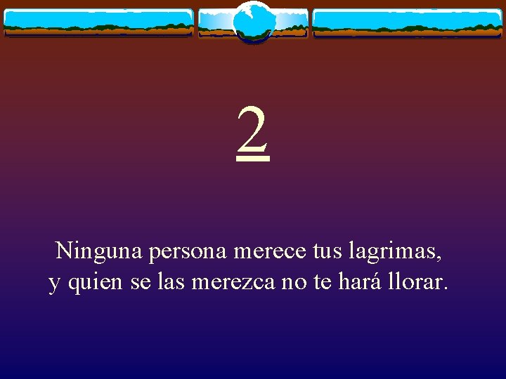 2 Ninguna persona merece tus lagrimas, y quien se las merezca no te hará