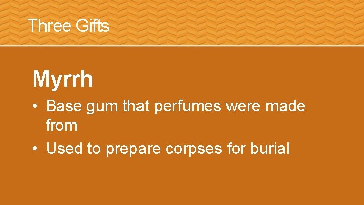 Three Gifts Myrrh • Base gum that perfumes were made from • Used to