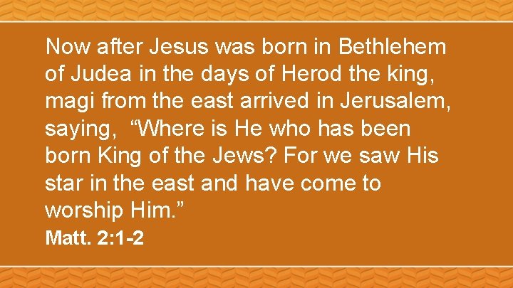 Now after Jesus was born in Bethlehem of Judea in the days of Herod