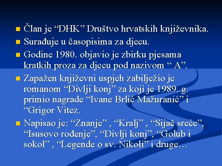 Član je “DHK” Društvo hrvatskih književnika. n Surađuje u časopisima za djecu. n Godine