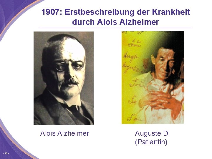 1907: Erstbeschreibung der Krankheit durch Alois Alzheimer 13 Auguste D. (Patientin) 