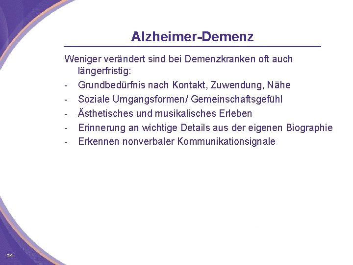 Alzheimer-Demenz Weniger verändert sind bei Demenzkranken oft auch längerfristig: Grundbedürfnis nach Kontakt, Zuwendung, Nähe