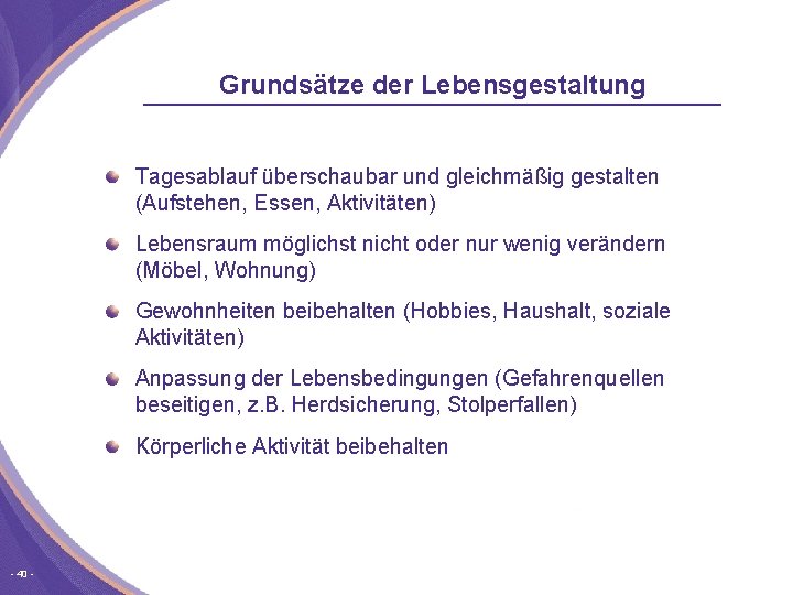 Grundsätze der Lebensgestaltung Tagesablauf überschaubar und gleichmäßig gestalten (Aufstehen, Essen, Aktivitäten) Lebensraum möglichst nicht