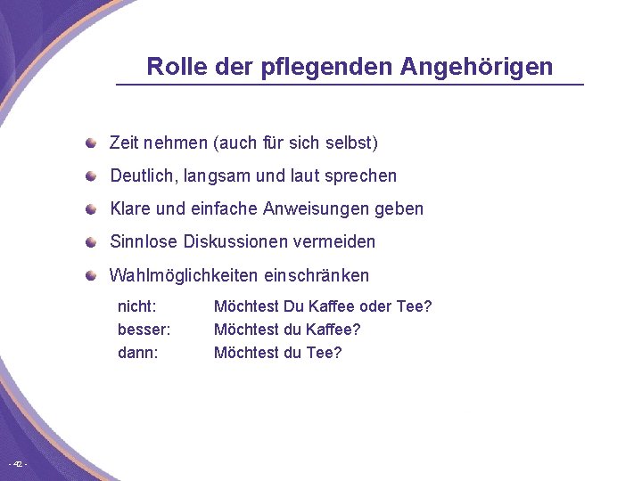Rolle der pflegenden Angehörigen Zeit nehmen (auch für sich selbst) Deutlich, langsam und laut