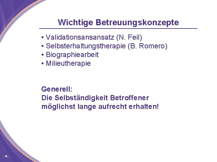 Wichtige Betreuungskonzepte • Validationsansansatz (N. Feil) • Selbsterhaltungstherapie (B. Romero) • Biographiearbeit • Milieutherapie