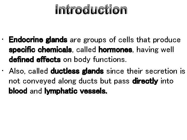 Introduction • Endocrine glands are groups of cells that produce specific chemicals, called hormones,