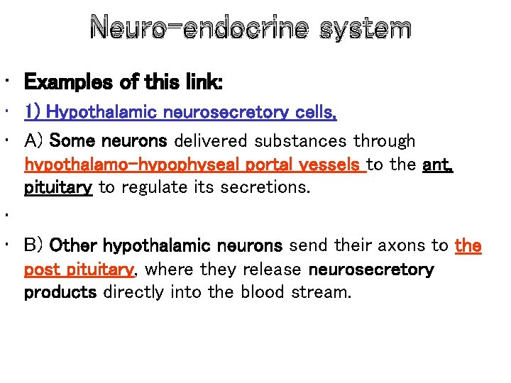 Neuro-endocrine system • Examples of this link: • 1) Hypothalamic neurosecretory cells, • A)