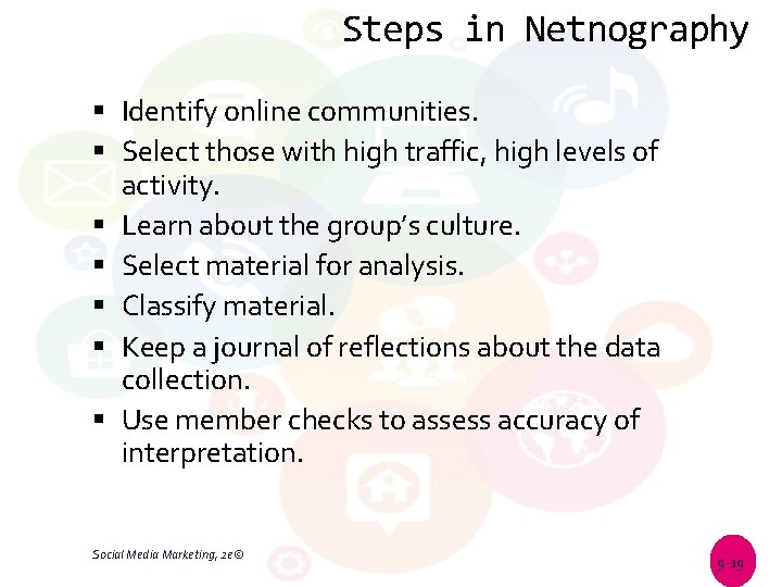 Steps in Netnography Identify online communities. Select those with high traffic, high levels of