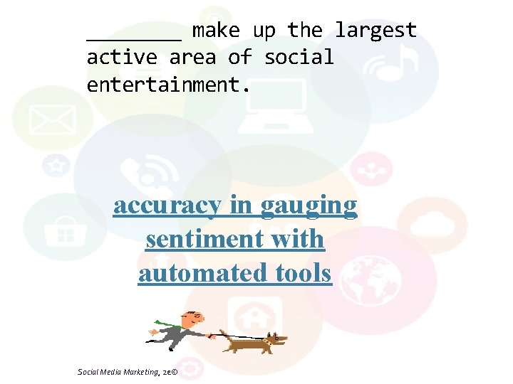 ____ make up the largest active area of social entertainment. accuracy in gauging sentiment