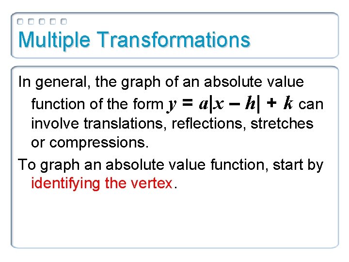 Multiple Transformations In general, the graph of an absolute value function of the form