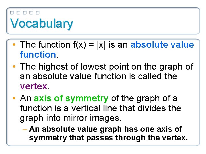 Vocabulary • The function f(x) = |x| is an absolute value function. • The