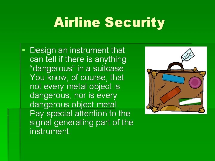 Airline Security § Design an instrument that can tell if there is anything “dangerous”