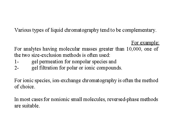 Various types of liquid chromatography tend to be complementary. For example: For analytes having