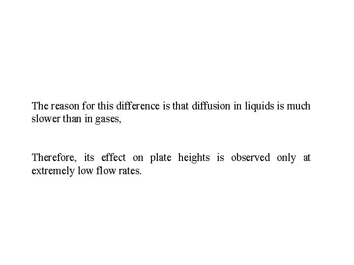 The reason for this difference is that diffusion in liquids is much slower than