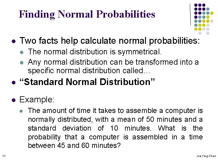 Finding Normal Probabilities l Two facts help calculate normal probabilities: l l l “Standard