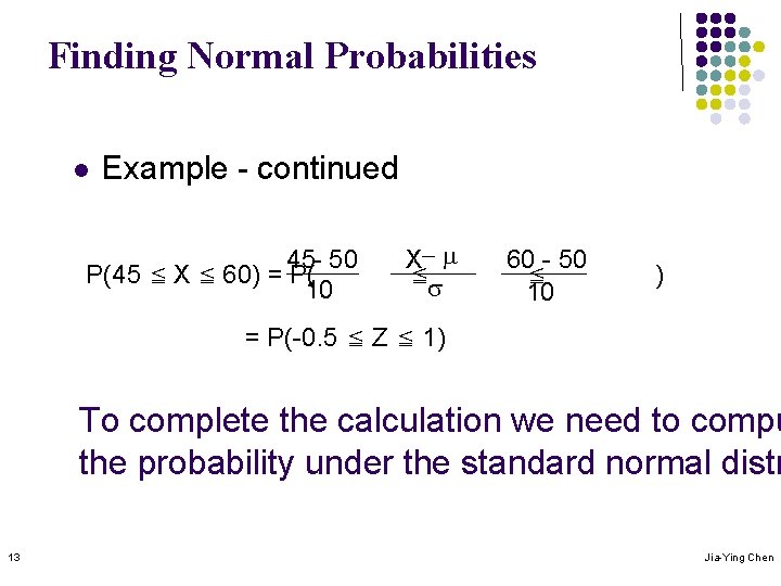 Finding Normal Probabilities l Example - continued 45 - 50 P(45 ≦ X ≦