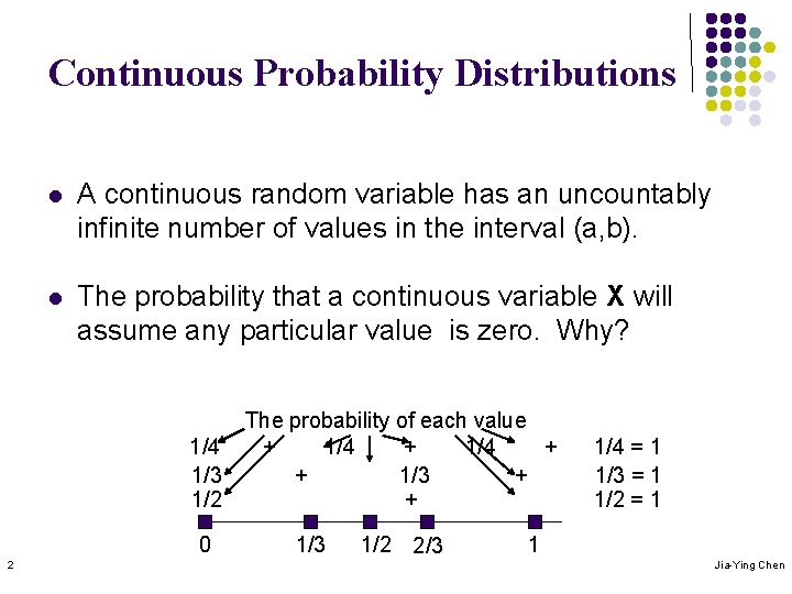 Continuous Probability Distributions l A continuous random variable has an uncountably infinite number of