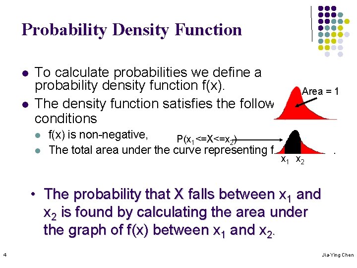Probability Density Function l l To calculate probabilities we define a probability density function