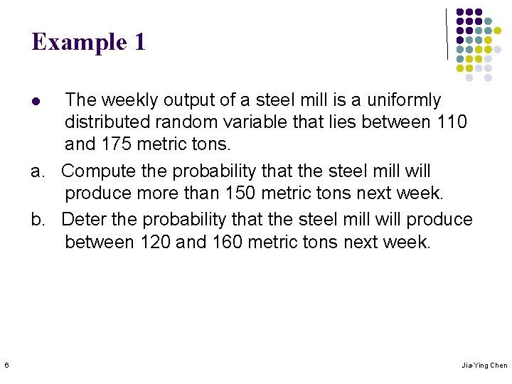 Example 1 The weekly output of a steel mill is a uniformly distributed random