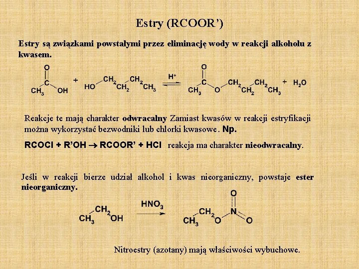 Estry (RCOOR’) Estry są związkami powstałymi przez eliminację wody w reakcji alkoholu z kwasem. Estry (RCOOR’) Estry są związkami powstałymi przez eliminację wody w reakcji alkoholu z kwasem.