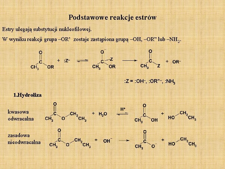 Podstawowe reakcje estrów Estry ulegają substytucji nukleofilowej. W wyniku reakcji grupa –OR’ zostaje zastąpiona Podstawowe reakcje estrów Estry ulegają substytucji nukleofilowej. W wyniku reakcji grupa –OR’ zostaje zastąpiona