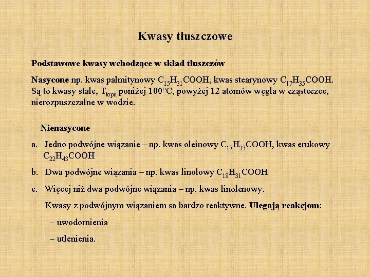 Kwasy tłuszczowe Podstawowe kwasy wchodzące w skład tłuszczów Nasycone np. kwas palmitynowy C 15 Kwasy tłuszczowe Podstawowe kwasy wchodzące w skład tłuszczów Nasycone np. kwas palmitynowy C 15