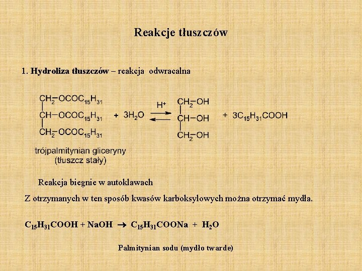 Reakcje tłuszczów 1. Hydroliza tłuszczów – reakcja odwracalna Reakcja biegnie w autoklawach Z otrzymanych Reakcje tłuszczów 1. Hydroliza tłuszczów – reakcja odwracalna Reakcja biegnie w autoklawach Z otrzymanych
