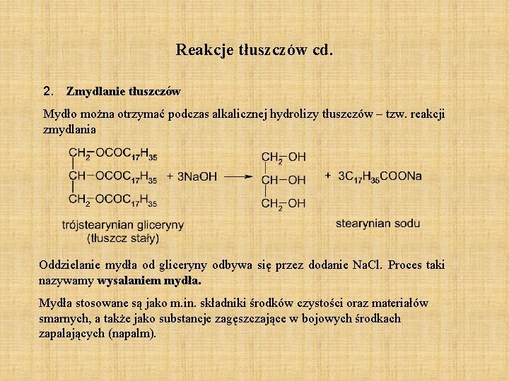 Reakcje tłuszczów cd. 2. Zmydlanie tłuszczów Mydło można otrzymać podczas alkalicznej hydrolizy tłuszczów – Reakcje tłuszczów cd. 2. Zmydlanie tłuszczów Mydło można otrzymać podczas alkalicznej hydrolizy tłuszczów –
