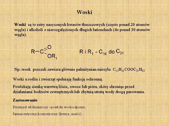 Woski są to estry nasyconych kwasów tłuszczowych (często ponad 20 atomów węgla) i alkoholi Woski są to estry nasyconych kwasów tłuszczowych (często ponad 20 atomów węgla) i alkoholi